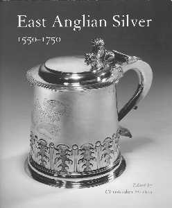 East Anglian Silver - 1550-1750 a book edited by Christopher Hartop